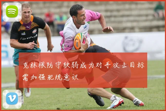克林根防守软弱成为对手攻击目标需加强犯规意识